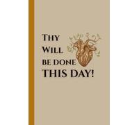 "Thy Will Be Done This Day!" Hardcover Notebook:: A 200-Page Hardcover Notebook for Reflection, Prayer & Daily Intention
