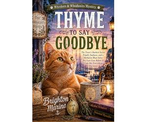 THYME TO SAY GOODBYE: The Town's Darkest Secret Finally Surfaces, and a Herbalist Must Solve Her Last Case Before It Costs Her Everything She Loves (Book 4) (Whiskers & Whodunits Mystery)
