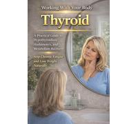 Thyroid, A Practical Guide to Hypothyroidism, Hashimoto's, and Metabolism Recovery. Stop Chronic Fatigue and Lose Weight Naturally.: 6 (Working with Your Body)