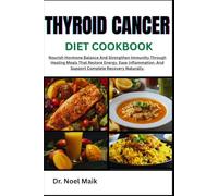 Thyroid Cancer Diet Cookbook: Nourish Hormone Balance And Strengthen Immunity Through Healing Meals That Restore Energy, Ease Inflammation, And Support Complete Recovery Naturally.