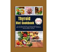 Thyroid Diet Cookbook: Easy-To-Follow Meal Plans And Nutrient-Rich Recipes To Boost Thyroid Function, Support Weight Loss, And Restore Hormonal Balance Naturally