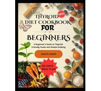 THYROID DIET COOKBOOK FOR BEGINNERS: A Beginner’s Guide to Thyroid-Friendly Foods and Simple Cooking