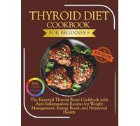 Thyroid Diet Cookbook for Beginners: The Essential Thyroid Reset Cookbook with Anti-Inflammatory Recipes for Weight Management, Energy Boost, and Hormonal Health
