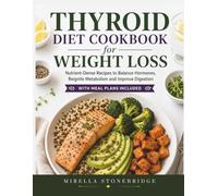 Thyroid Diet Cookbook for Weight Loss: Nutrient-Dense Recipes to Balance Hormones, Reignite Metabolism and Improve Digestion with Meal Plans included