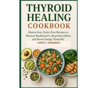 Thyroid Healing Cookbook: Gluten-Free, Dairy-Free Recipes to Balance Hashimoto’s, Hypothyroidism, and Boost Energy Naturally