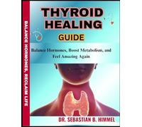 THYROID HEALING GUIDE: Balance Hormones, Boost Metabolism, and Feel Amazing Again