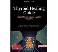 Thyroid Healing Guide: Natural Treatment and Nutrition Solutions:A practical approach to heal thyroid naturally, treat hypothyroidism differently, and ... with evidence-based nutrition strategies