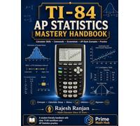 TI-84 AP Statistics Mastery Handbook: Step-by-Step Calculator Skills, AP Stats Commands, Worked Examples, Practice Sets, and Exam Strategies (Prime Math Hub AP Statistics Series)