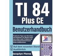 TI 84 Plus CE Benutzerhandbuch: Praktische Tipps zum Einrichten und Anpassen von Menüs sowie zum Lösen realer Probleme mit einem klassenzimmerfreundlichen Grafikrechner