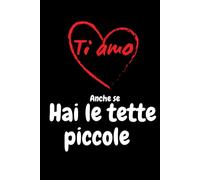Ti amo anche se hai le tette piccole! Quaderno divertente per appunti