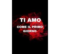 Ti Amo come il primo giorno: Un quaderno di coppia per custodire i vostri ricordi e pensieri d'amore più belli