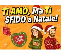 Ti Amo, Ma Ti Sfido a Natale!: Il Calendario dell’Avvento dei Duelli di Coppia con Giochi 1 contro 1, Quiz e Sfide per Divertirsi Insieme