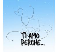 Ti amo perché...: 50 motivi per cui ti amo più di ieri e meno di domani. - Un libro per dire 'Ti Amo' in 50 modi diversi, regalo di San Valentino o anniversario per la coppia.