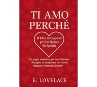 Ti Amo Perché: Il Libro da Compilare per Dire Quanto Sei Speciale: Un regalo romantico per San Valentino: 50 pagine da completare con ricordi, emozioni e promesse d’amore