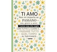 Ti Amo - Sempre al Tuo Fianco: Scrittura quotidiana romantica per coppie, fidanzati, mariti e mogli - Design floreale per riflessioni personali, pensieri d’amore, organizzazione e crescita interiore
