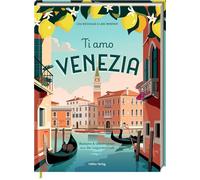 Ti Amo Venezia: Rezepte und Geschichten aus der Lagunenstadt