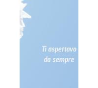 Ti aspettavo da sempre: Diario della mia dolce attesa