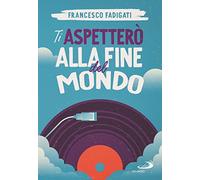 Ti aspetterò alla fine del mondo (Narrativa San Paolo ragazzi)