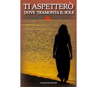 TI ASPETTERO' DOVE TRAMONTA IL SOLE