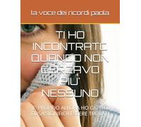 TI HO INCONTRATO QUANDO NON CERCAVO PIU' NESSUNO: E' PROPRIO ALLORA HO CAPITO COSA SIGNIFICA ESSERE TROVATI (INCONTRI DELL'ANIMA)