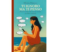 Ti ignoro ma ti penso: Piccolo manuale delle relazioni irrisolte (con danni collaterali)