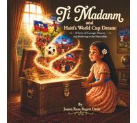 Ti Madanm and Haiti’s World Cup Dream: A Story of Courage, History, and Believing in the Impossible (The Ti Madanm Adventure's)