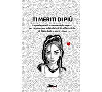 TI MERITI DI PIÙ: La guida galattica con consigli e segreti per raggiungere subito la felicità al femminile