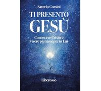 Ti presento Gesù. Conoscere Cristo e vivere pienamente in lui