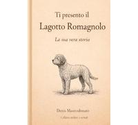Ti presento il Lagotto Romagnolo: La sua vera storia (andare a tartufi - collana)
