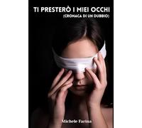 Ti presterò i miei occhi: Cronaca di un dubbio (Viaggi d'Amore)