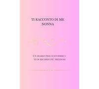 Ti racconto di me NONNA: Un diario guidato per raccogliere i ricordi, le storie e i momenti speciali di una vita.