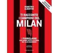Ti racconto i campioni del Milan. I fuoriclasse che hanno fatto la storia del club rossonero (Le grandi raccolte)