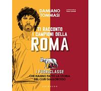 Ti racconto i campioni della Roma. I fuori he hanno fatto la storia del club giallorosso (Varia 6+)