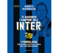Ti racconto i campioni dell'Inter. I fuoriclasse che hanno fatto la storia del club nerazzurro. Ediz. illustrata (Le grandi raccolte)