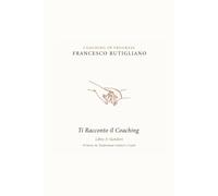 TI RACCONTO IL COACHING: 10 Storie che trasformano genitori e coach (Coaching in Progress)