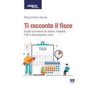 Ti racconto il fisco. Guida semiseria su tasse, imposte, 730 e dichiarazioni varie. Con espansione online (Apogeo education)