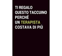 Ti regalo questo taccuino perché un terapista costava di più: Regalo divertente per amici e colleghi