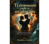 Ti riconoscerei anche in un'altra vita: "Quando l'anima ricorda ciò che la mente non ha mai vissuto"