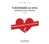 Ti rovinerò la vita volume 2: Confessioni di un narcisista (Ti rovinerò la vita - confessioni di un narcisista)