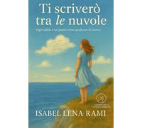 Ti scriverò tra le nuvole: Certi amori restano, anche quando sembrano volati via. (I giorni che ci hanno cambiato)