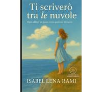 Ti scriverò tra le nuvole: Certi amori restano, anche quando sembrano volati via. (I giorni che ci hanno cambiato)