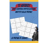 TI SFIDO!: 200 SUDOKU DIFFICILISSIMI, METTITI ALLA PROVA!