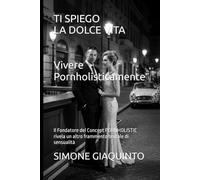 TI SPIEGO LA DOLCE VITA Vivere Pornholisticamente: Il Fondatore del Concept PORNHOLISTIC rivela un altro frammento brutale di sensualità