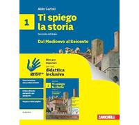 Ti spiego la storia. Idee per imparare. Per la Scuola media. Dal Medioevo al Seicento (Vol. 1)
