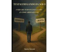 TI STAI FREGANDO DA SOLO: i vizi che ti rovinano la vita (e come liberartene)