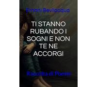TI STANNO RUBANDO I SOGNI E NON TE NE ACCORGI: Raccolta di Poesie