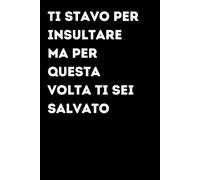 Ti stavo per insultare ma per questa volta ti sei salvato - Taccuino divertente per appunti e idee | Quaderno simpatico da ufficio: Taccuino ... amici e amiche | Umorismo da ufficio
