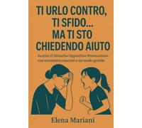 Ti urlo contro, ti sfido… ma ti sto chiedendo aiuto: Gestire il Disturbo Oppositivo Provocatorio con strumenti concreti e un modo gentile