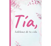 Tía, háblame de tu vida: Un diario para escribir tus recuerdos, experiencias y sabiduría
