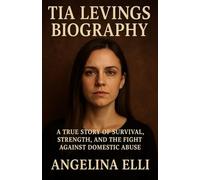 TIA LEVINGS BIOGRAPHY: A True Story of Survival, Strength, and the Fight Against Domestic Abuse